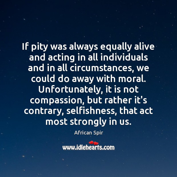 If pity was always equally alive and acting in all individuals and Image