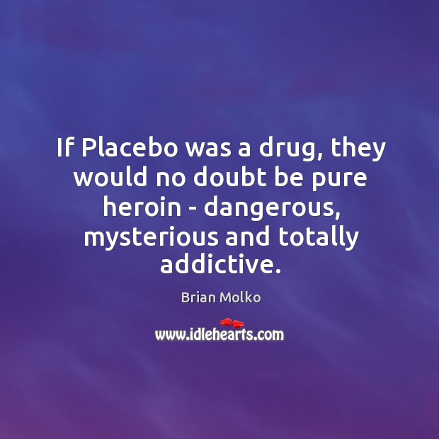 If Placebo was a drug, they would no doubt be pure heroin Brian Molko Picture Quote