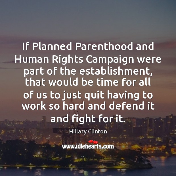 If Planned Parenthood and Human Rights Campaign were part of the establishment, Hillary Clinton Picture Quote