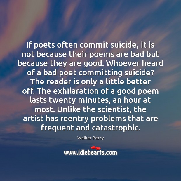 If poets often commit suicide, it is not because their poems are Walker Percy Picture Quote