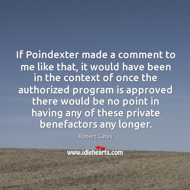 If poindexter made a comment to me like that, it would have been in the context of once the Robert Gates Picture Quote