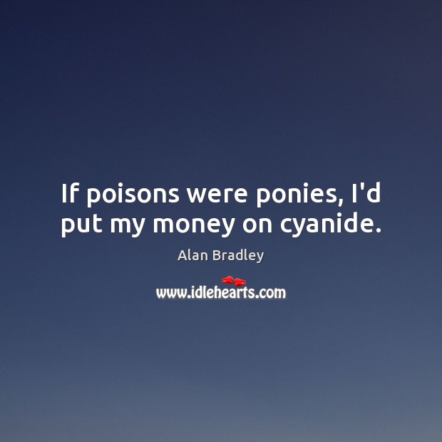 If poisons were ponies, I’d put my money on cyanide. Image