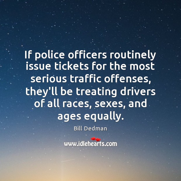 If police officers routinely issue tickets for the most serious traffic offenses, Bill Dedman Picture Quote
