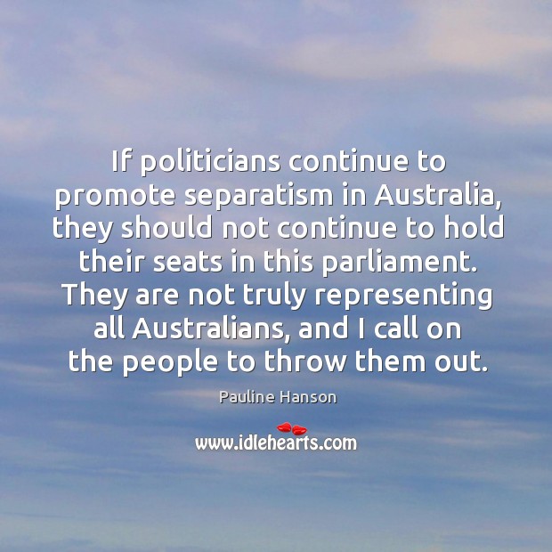 If politicians continue to promote separatism in australia, they should not continue Pauline Hanson Picture Quote