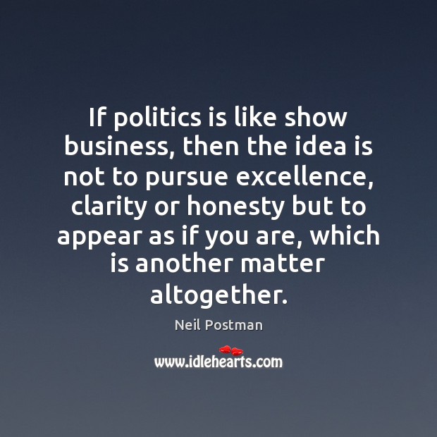If politics is like show business, then the idea is not to Image