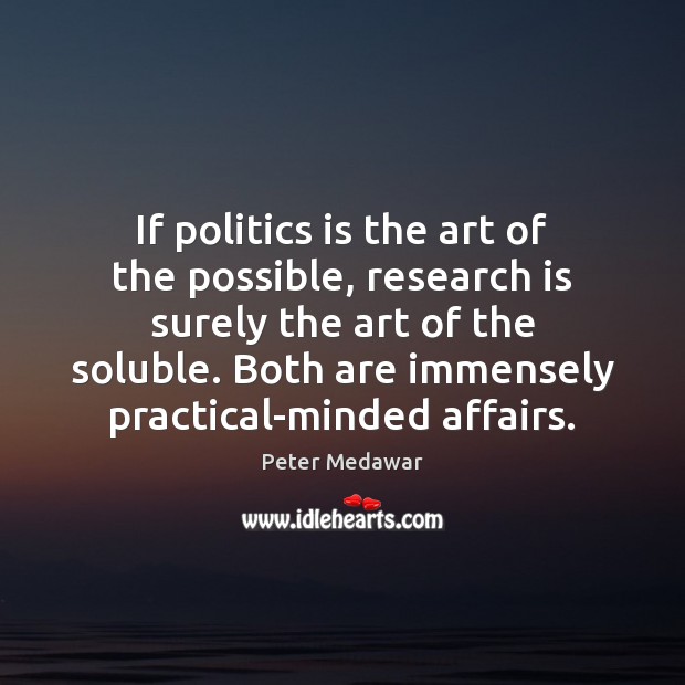 If politics is the art of the possible, research is surely the Peter Medawar Picture Quote