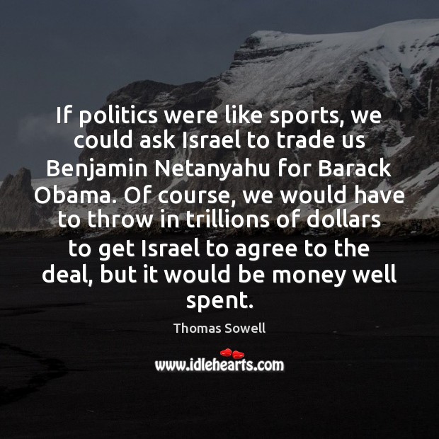 If politics were like sports, we could ask Israel to trade us Thomas Sowell Picture Quote