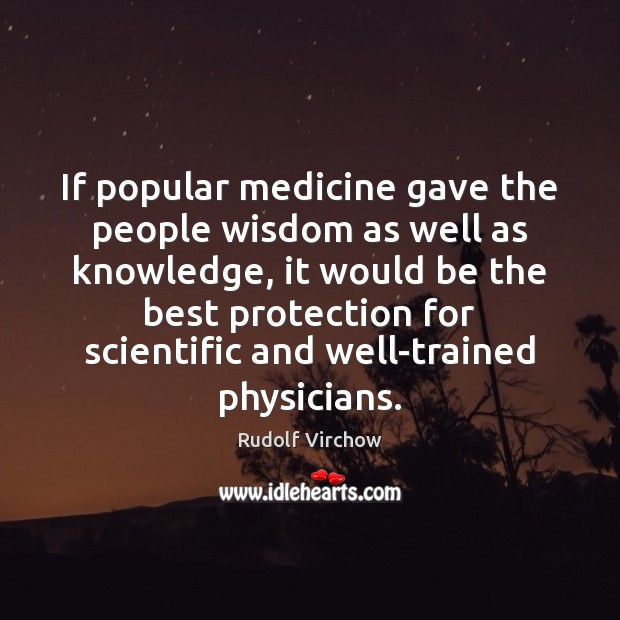 If popular medicine gave the people wisdom as well as knowledge, it Rudolf Virchow Picture Quote