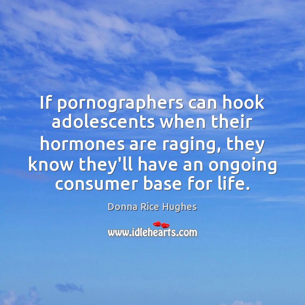 If pornographers can hook adolescents when their hormones are raging, they know Donna Rice Hughes Picture Quote
