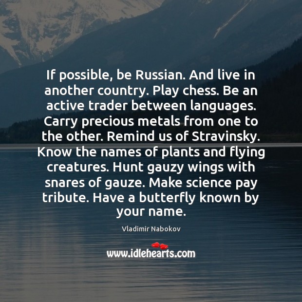 If possible, be Russian. And live in another country. Play chess. Be Vladimir Nabokov Picture Quote