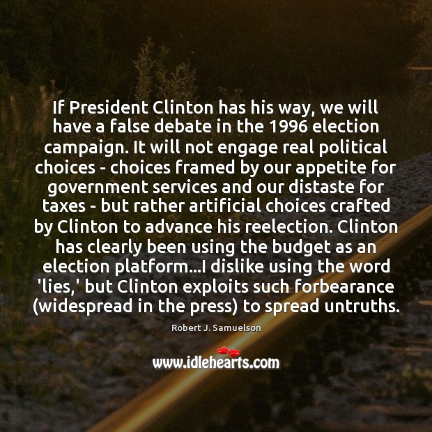 If President Clinton has his way, we will have a false debate Robert J. Samuelson Picture Quote