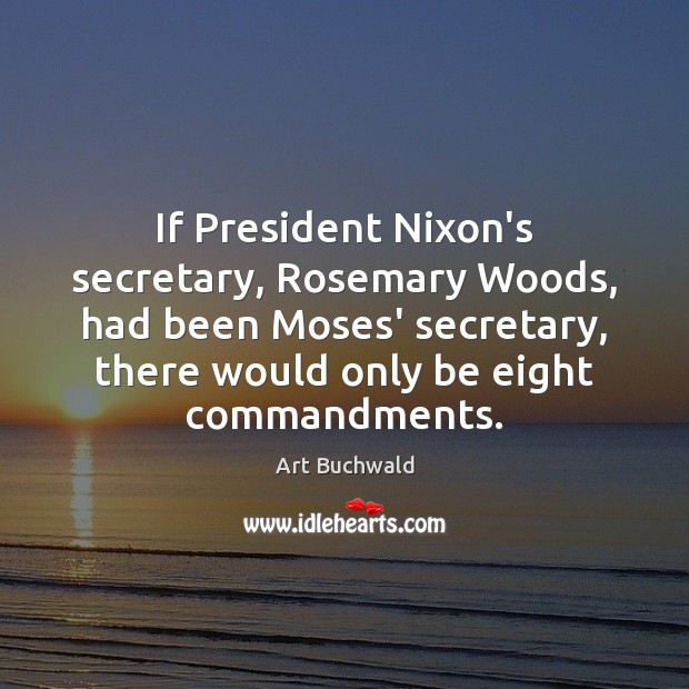 If President Nixon’s secretary, Rosemary Woods, had been Moses’ secretary, there would Art Buchwald Picture Quote