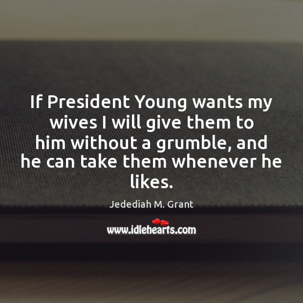 If President Young wants my wives I will give them to him Image