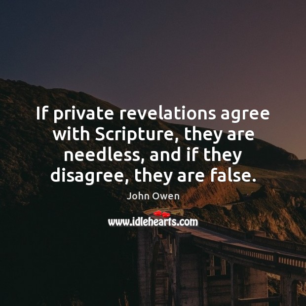 If private revelations agree with Scripture, they are needless, and if they Image