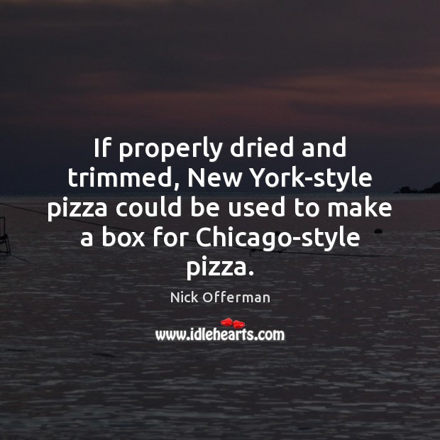 If properly dried and trimmed, New York-style pizza could be used to Nick Offerman Picture Quote