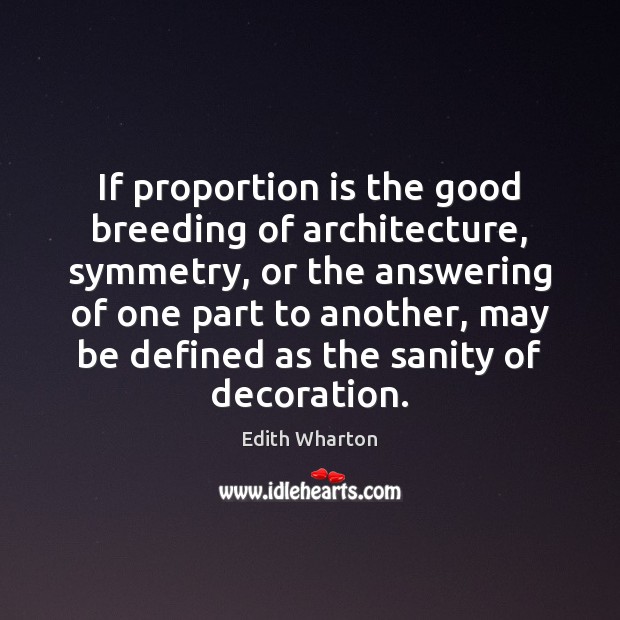 If proportion is the good breeding of architecture, symmetry, or the answering Edith Wharton Picture Quote