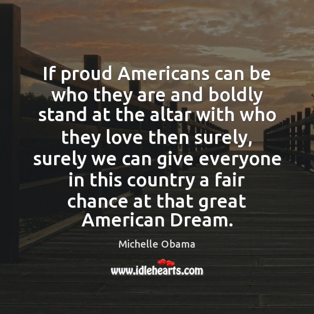 If proud Americans can be who they are and boldly stand at Michelle Obama Picture Quote