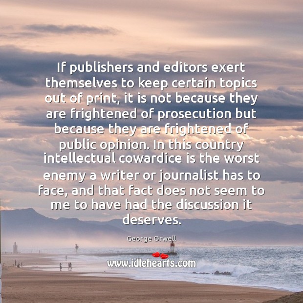 If publishers and editors exert themselves to keep certain topics out of George Orwell Picture Quote