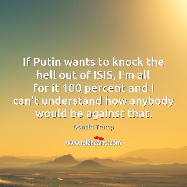 If Putin wants to knock the hell out of ISIS, I’m all Image