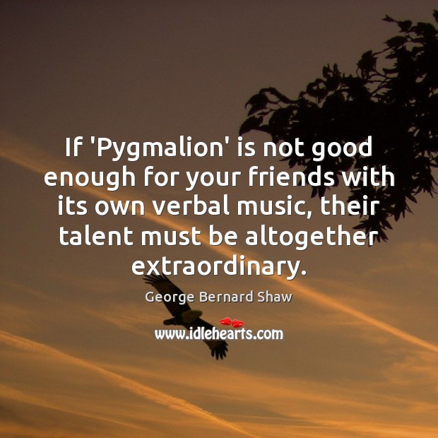 If ‘Pygmalion’ is not good enough for your friends with its own Image