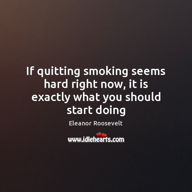If quitting smoking seems hard right now, it is exactly what you should start doing Image