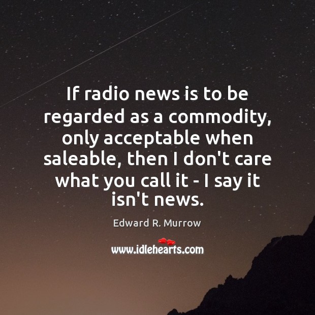 If radio news is to be regarded as a commodity, only acceptable Edward R. Murrow Picture Quote