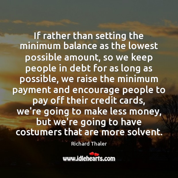 If rather than setting the minimum balance as the lowest possible amount, Richard Thaler Picture Quote