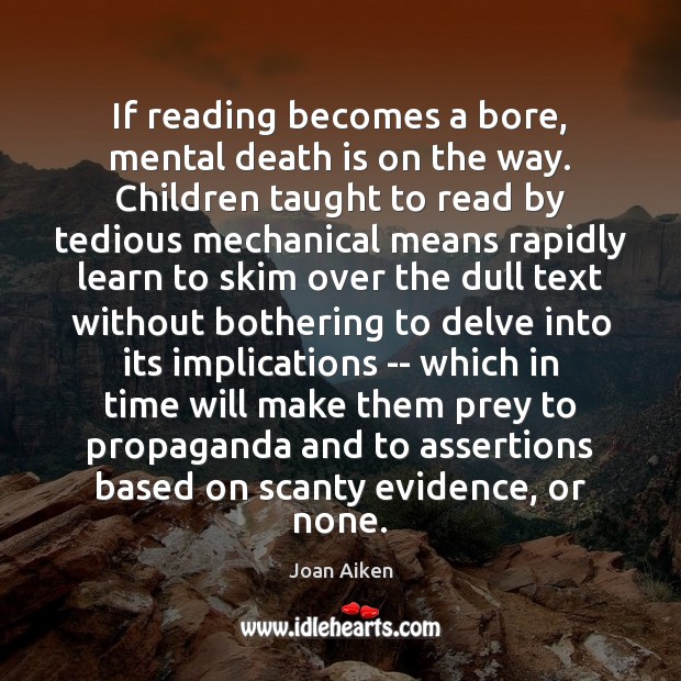 If reading becomes a bore, mental death is on the way. Children Joan Aiken Picture Quote