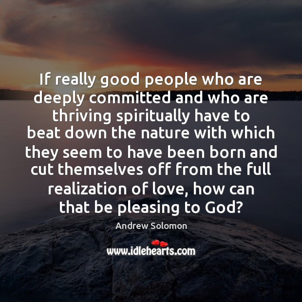 If really good people who are deeply committed and who are thriving Andrew Solomon Picture Quote