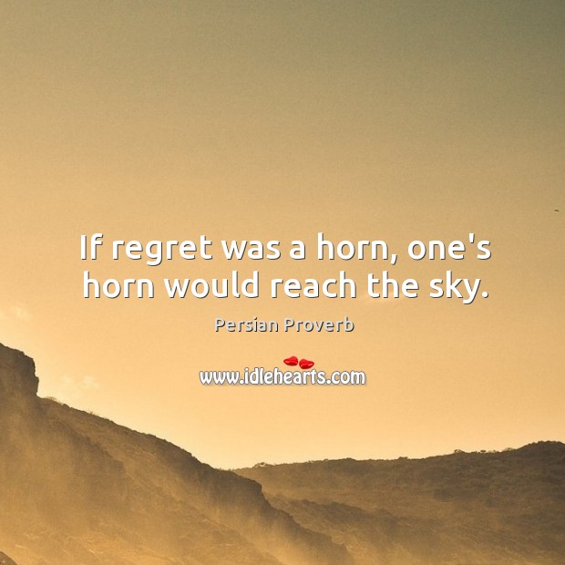 If regret was a horn, one’s horn would reach the sky. Persian Proverbs Image
