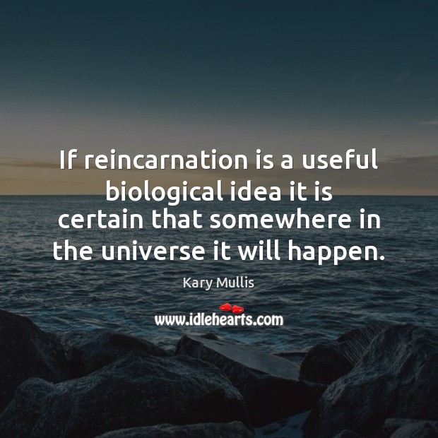 If reincarnation is a useful biological idea it is certain that somewhere Kary Mullis Picture Quote