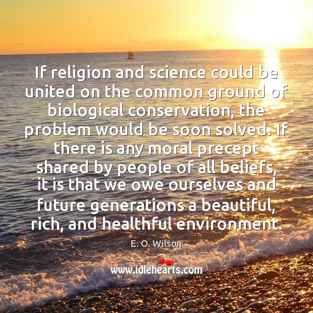 If religion and science could be united on the common ground of Environment Quotes Image