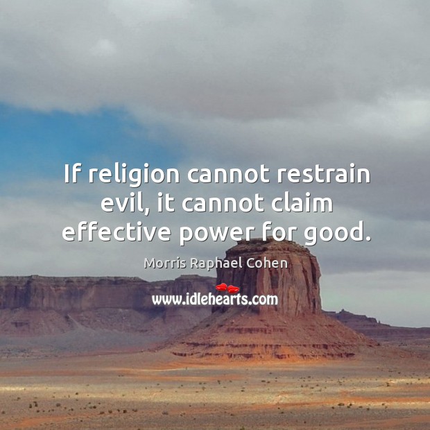 If religion cannot restrain evil, it cannot claim effective power for good. Image