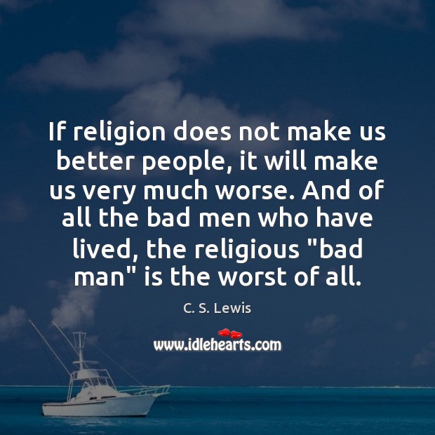 If religion does not make us better people, it will make us C. S. Lewis Picture Quote