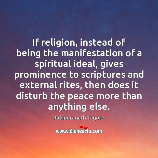 If religion, instead of being the manifestation of a spiritual ideal, gives Rabindranath Tagore Picture Quote