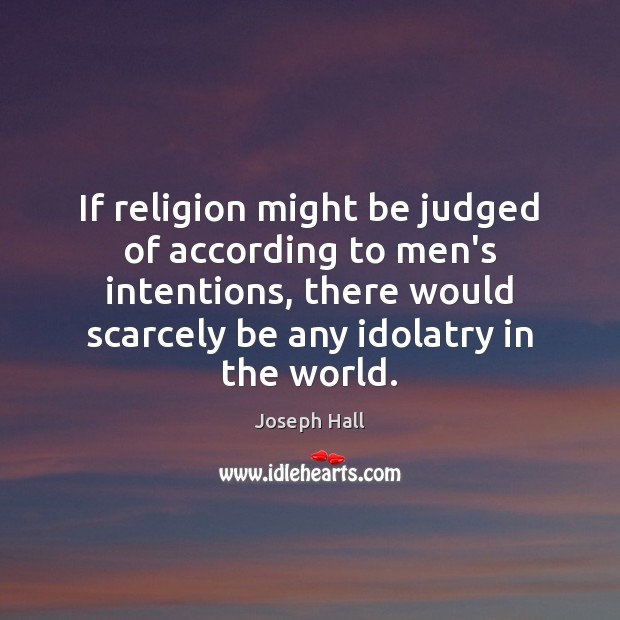 If religion might be judged of according to men’s intentions, there would Image