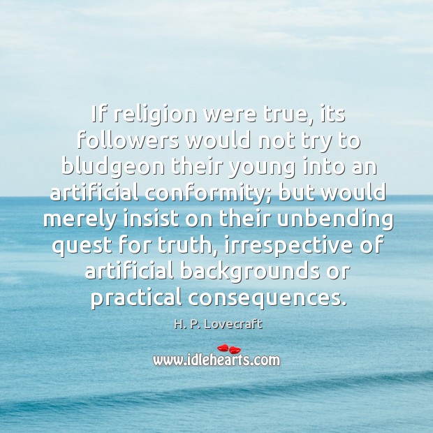 If religion were true, its followers would not try to bludgeon their young into H. P. Lovecraft Picture Quote