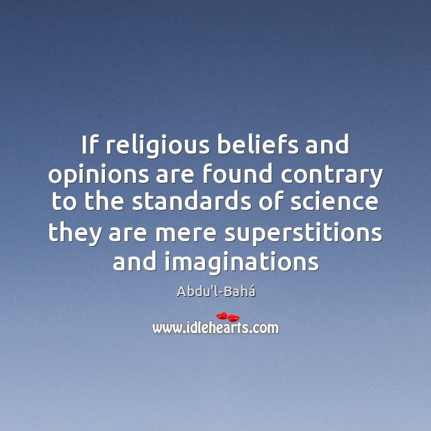 If religious beliefs and opinions are found contrary to the standards of Abdu’l-Bahá Picture Quote