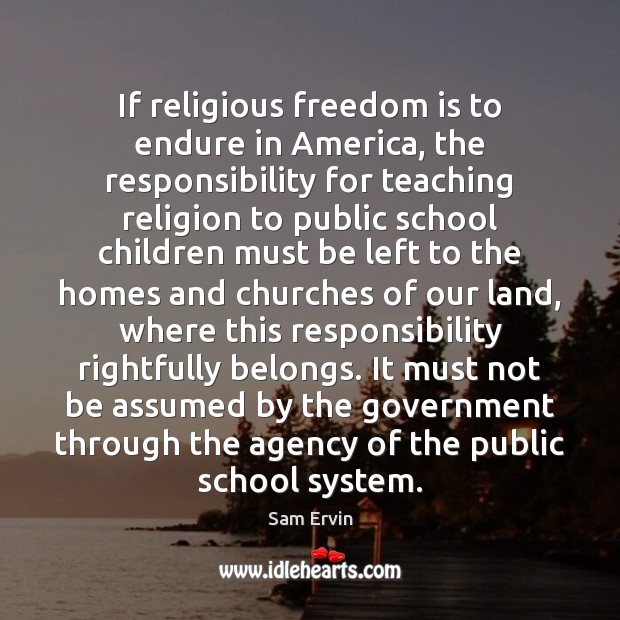 If religious freedom is to endure in America, the responsibility for teaching Freedom Quotes Image