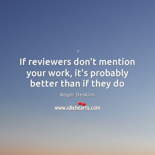 If reviewers don’t mention your work, it’s probably better than if they do Image