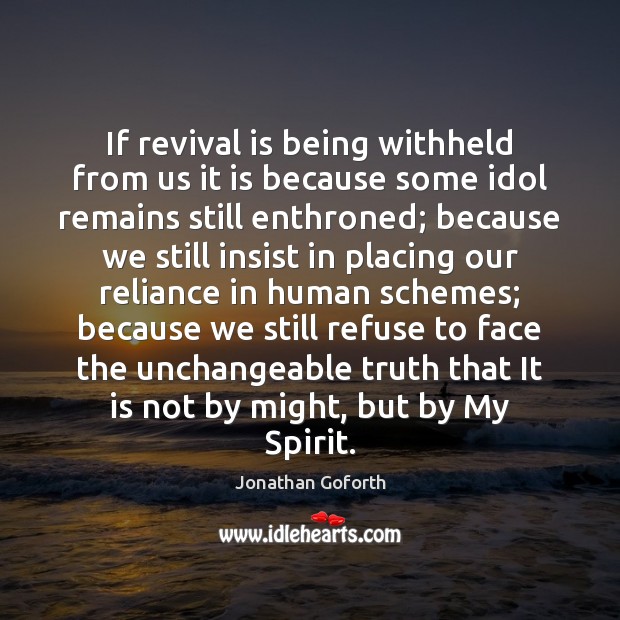 If revival is being withheld from us it is because some idol Jonathan Goforth Picture Quote