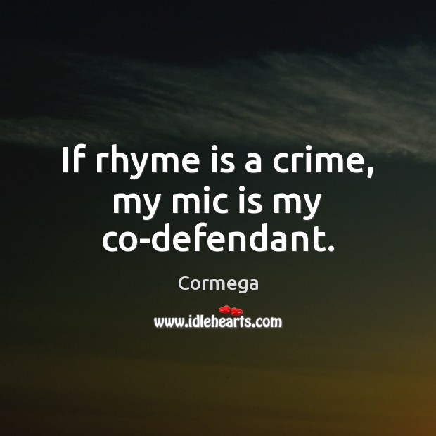 If rhyme is a crime, my mic is my co-defendant. Cormega Picture Quote