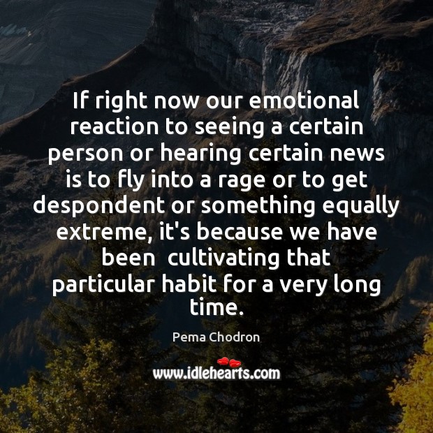 If right now our emotional reaction to seeing a certain person or Pema Chodron Picture Quote