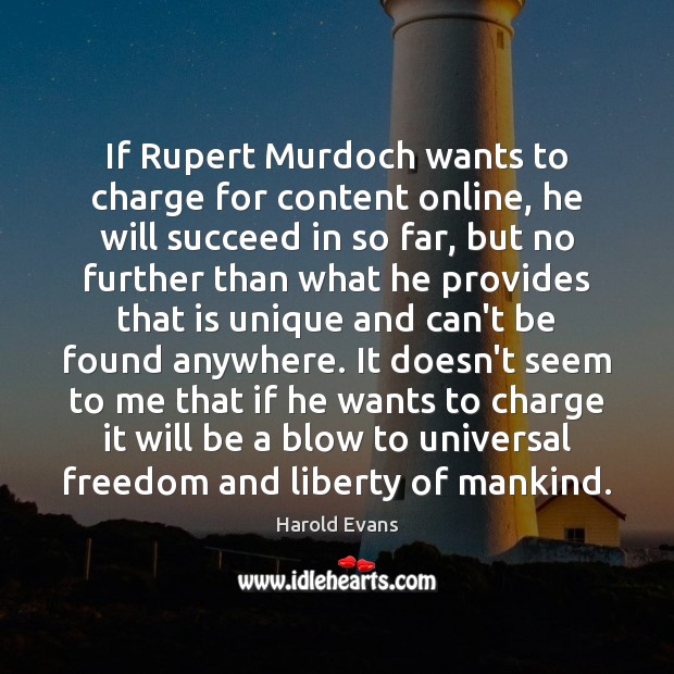 If Rupert Murdoch wants to charge for content online, he will succeed Harold Evans Picture Quote