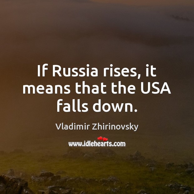If Russia rises, it means that the USA falls down. Vladimir Zhirinovsky Picture Quote