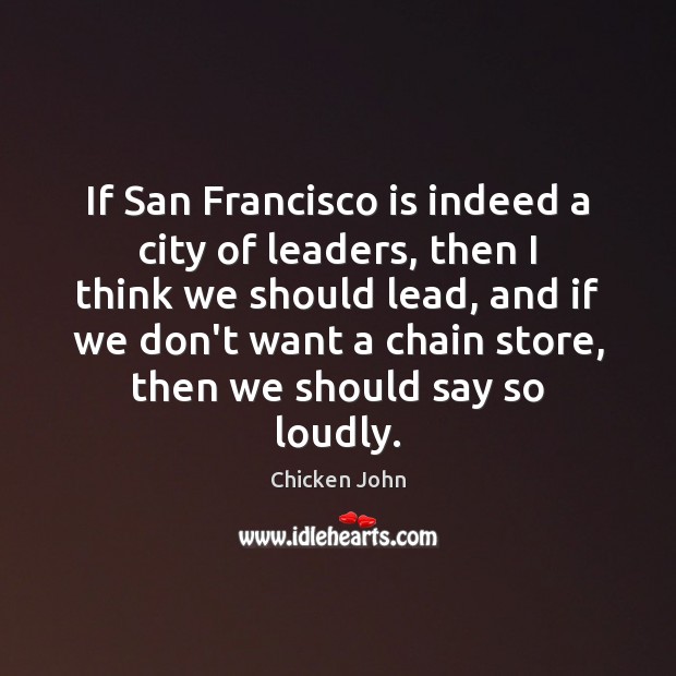 If San Francisco is indeed a city of leaders, then I think Chicken John Picture Quote