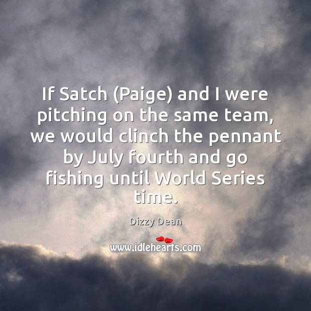 If Satch (Paige) and I were pitching on the same team, we Dizzy Dean Picture Quote