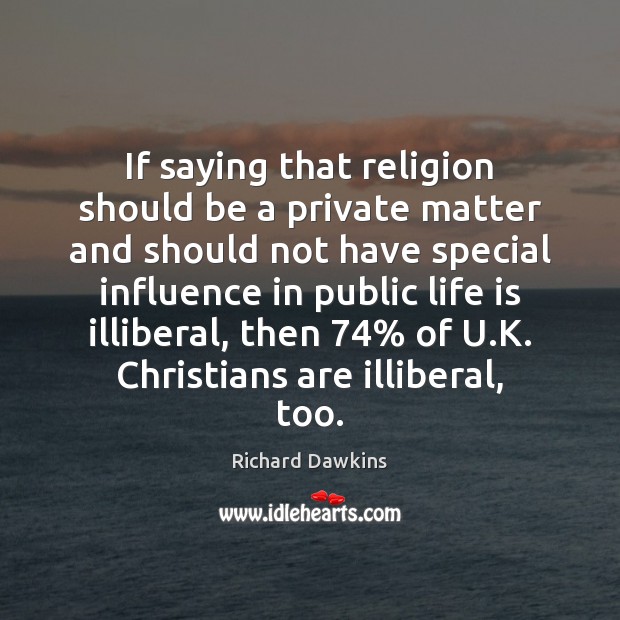 If saying that religion should be a private matter and should not Richard Dawkins Picture Quote