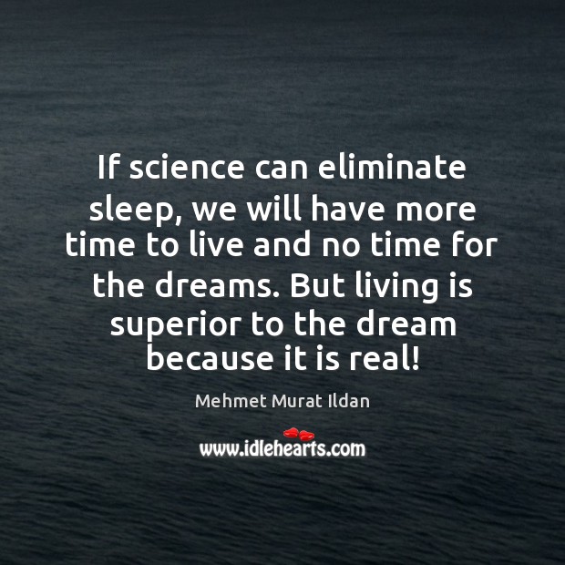 If science can eliminate sleep, we will have more time to live Mehmet Murat Ildan Picture Quote