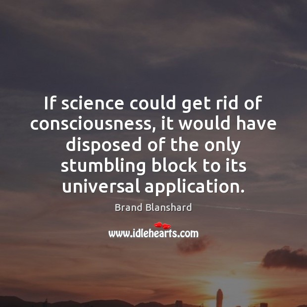 If science could get rid of consciousness, it would have disposed of Brand Blanshard Picture Quote